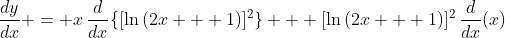 \frac{dy}{dx} = x\,\frac{d}{dx}\{[\ln{(2x + 1)}]^2\} + [\ln{(2x + 1)}]^2\,\frac{d}{dx}(x)
