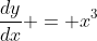 \frac{dy}{dx} = x^3