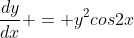 \frac{dy}{dx} = y^2cos2x