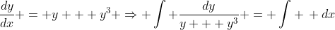 \frac{dy}{dx} = y + y^3 \Rightarrow \int \frac{dy}{y + y^3} = \int \, dx