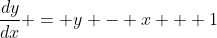 \frac{dy}{dx} = y - x + 1