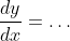 \frac{dy}{dx}=\dots