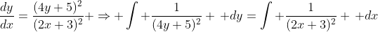 \frac{dy}{dx}=\frac{(4y+5)^2}{(2x+3)^2} \Rightarrow \int \frac{1}{(4y+5)^2} \, dy=\int \frac{1}{(2x+3)^2} \, dx