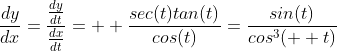 \frac{dy}{dx}=\frac{\frac{dy}{dt}}{\frac{dx}{dt}}=  \frac{sec(t)tan(t)}{cos(t)}=\frac{sin(t)}{cos^{3}(  t)}