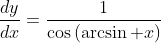 \frac{dy}{dx}=\frac{1}{\cos\left(\arcsin x\right)}