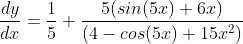 \frac{dy}{dx}=\frac{1}{5} \frac{5(sin(5x)+6x)}{(4-cos(5x)+15x^2)}
