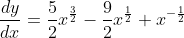 \frac{dy}{dx}=\frac{5}{2}x^{\frac{3}{2}}-\frac{9}{2}x^{\frac{1}{2}}+x^{-\frac{1}{2}}