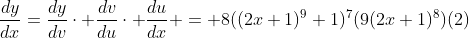 \frac{dy}{dx}=\frac{dy}{dv}\cdot \frac{dv}{du}\cdot \frac{du}{dx} = 8((2x+1)^9+1)^7(9(2x+1)^8)(2)