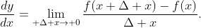 \frac{dy}{dx}=\lim_{\small \Delta x\rightarrow 0}\frac{f(x+\Delta x)-f(x)}{\Delta x}.