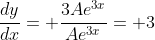 \frac{dy}{dx}= \frac{3Ae^{3x}}{Ae^{3x}}= 3