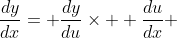 \frac{dy}{dx}= \frac{dy}{du}\times  \frac{du}{dx} 