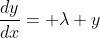 \frac{dy}{dx}= \lambda y