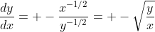 \frac{dy}{dx}= -\frac{x^{-1/2}}{y^{-1/2}}= -\sqrt{\frac{y}{x}}