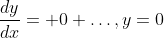 \frac{dy}{dx}= 0 \ldots,y=0