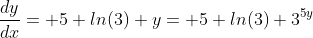 \frac{dy}{dx}= 5 ln(3) y= 5 ln(3) 3^{5y}