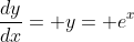 \frac{dy}{dx}= y= e^x