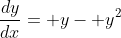 \frac{dy}{dx}= y- y^2