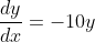 \frac{dy}{dx}=-10y
