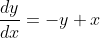 \frac{dy}{dx}=-y+x