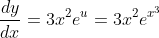 \frac{dy}{dx}=3x^2e^u=3x^2e^{x^3}