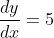 \frac{dy}{dx}=5