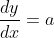 \frac{dy}{dx}=a
