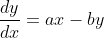 \frac{dy}{dx}=ax-by