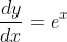 \frac{dy}{dx}=e^x