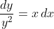 \frac{dy}{y^2}=x\,dx