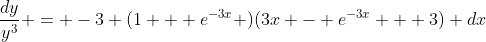 \frac{dy}{y^3} = -3 (1 + e^{-3x} )(3x - e^{-3x} + 3) dx