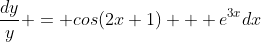 \frac{dy}{y} = cos(2x+1) + e^{3x}dx