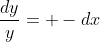 \frac{dy}{y}= -dx