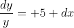\frac{dy}{y}= 5 dx