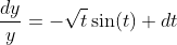 \frac{dy}{y}=-\sqrt{t}\sin(t) dt