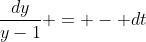 \frac{dy}{y-1} = - dt