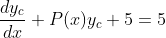 \frac{dy_c}{dx}+P(x)y_c+5=5