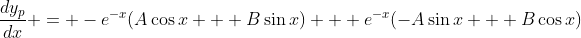 \frac{dy_p}{dx} = -e^{-x}(A\cos{x} + B\sin{x}) + e^{-x}(-A\sin{x} + B\cos{x})