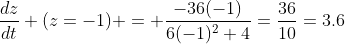 \frac{dz}{dt} (z=-1) = \frac{-36(-1)}{6(-1)^2+4}=\frac{36}{10}=3.6