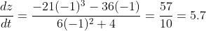 \frac{dz}{dt}=\frac{-21(-1)^3-36(-1)}{6(-1)^2+4}=\frac{57}{10}=5.7