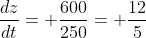 \frac{dz}{dt}= \frac{600}{250}= \frac{12}{5}
