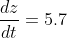 \frac{dz}{dt}=5.7