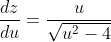 \frac{dz}{du}=\frac{u}{\sqrt{u^2-4}}