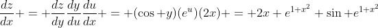 \frac{dz}{dx} = \frac{dz}{dy}\frac{dy}{du}\frac{du}{dx} = (\cos y)(e^u)(2x) = 2x e^{1+x^2} \sin e^{1+x^2}