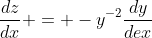 \frac{dz}{dx} = -y^{-2}\frac{dy}{dex}