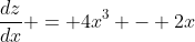 \frac{dz}{dx} = 4x^3 - 2x