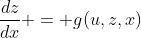 \frac{dz}{dx} = g(u,z,x)