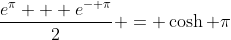 \frac{e^{\pi} + e^{- \pi}}{2} = \cosh \pi