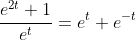 \frac{e^{2t}+1}{e^{t}}=e^{t}+e^{-t}