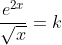 \frac{e^{2x}}{\sqrt{x}}=k