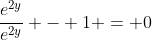 \frac{e^{2y}}{e^{2y}} - 1 = 0